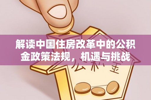 汪清解读中国住房改革中的公积金政策法规，机遇与挑战