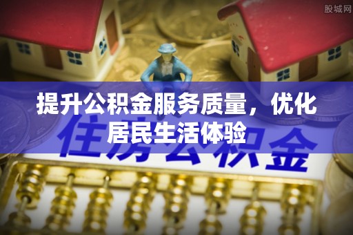 汪清提升公积金服务质量，优化居民生活体验