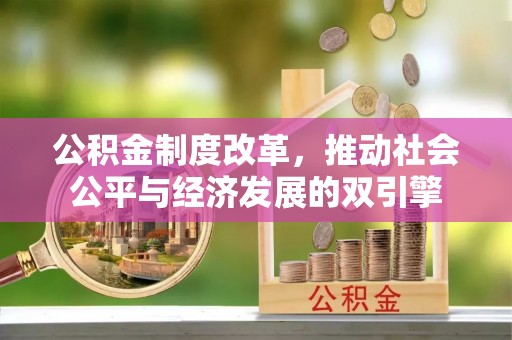 汪清公积金制度改革，推动社会公平与经济发展的双引擎
