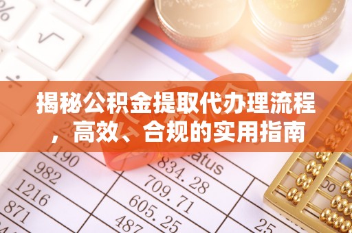 汪清揭秘公积金提取代办理流程，高效、合规的实用指南