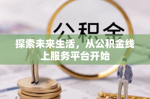 汪清探索未来生活，从公积金线上服务平台开始